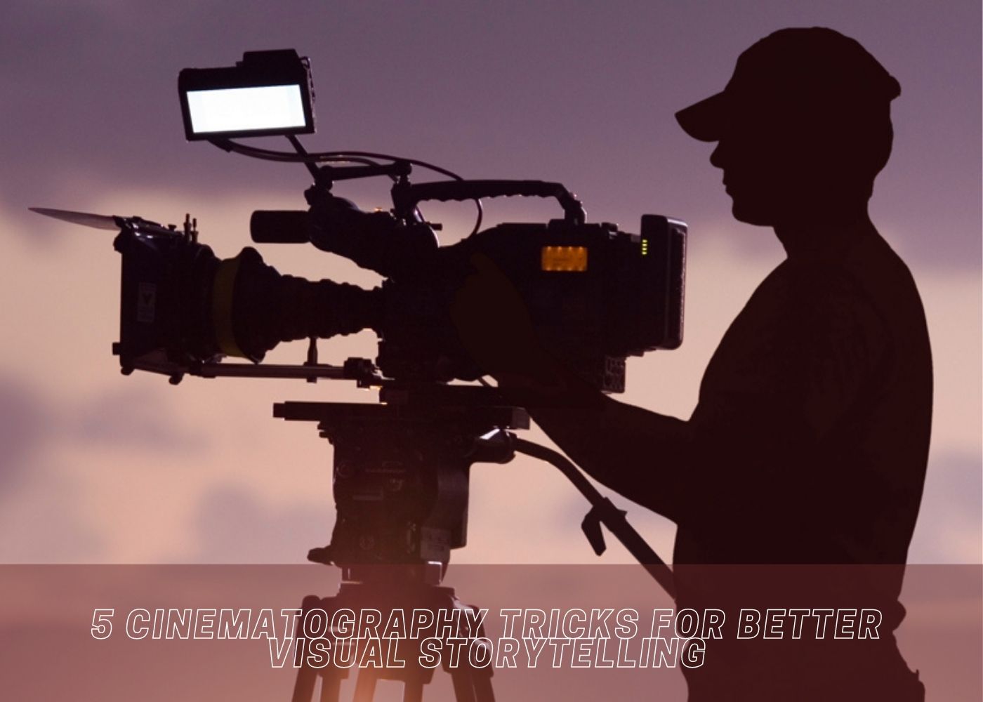 5 Cinematography Tricks for Better Visual Storytelling 