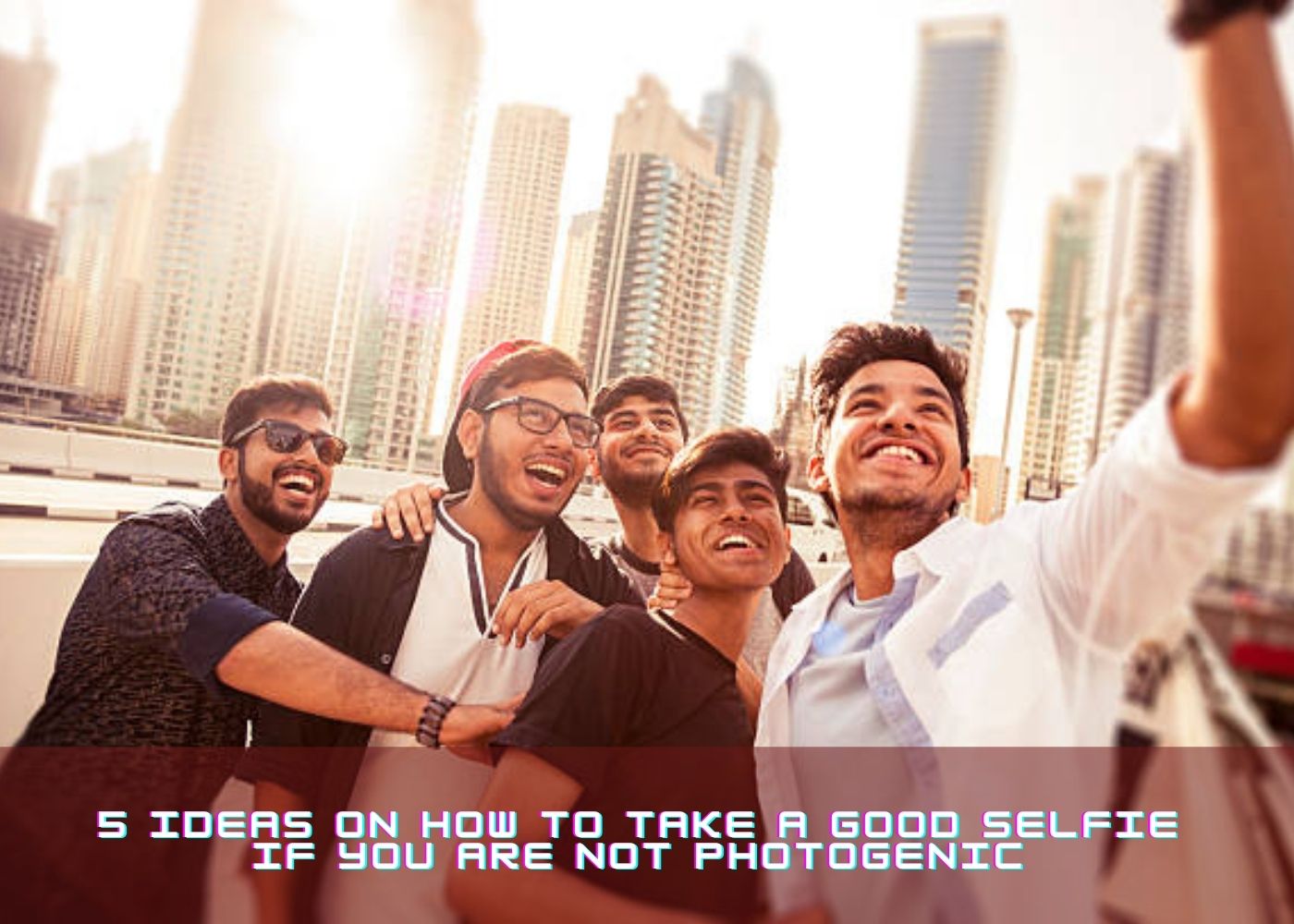 5 Ideas on How to Take a Good Selfie If You Are Not Photogenic 