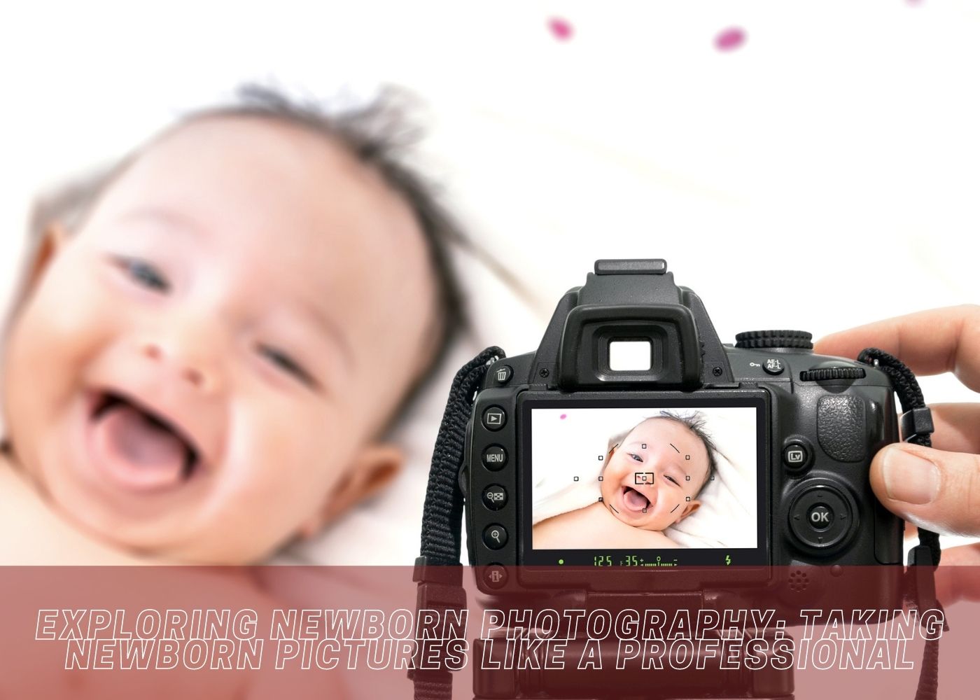 Exploring Newborn Photography: Taking Newborn Pictures like a Professional