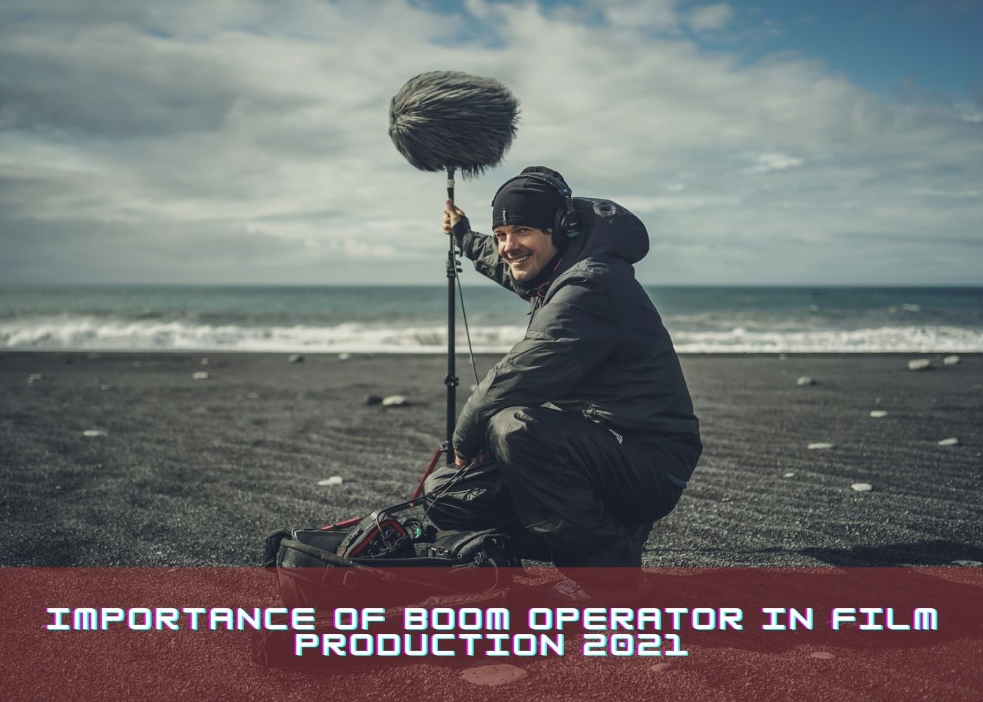 Importance Of Boom Operator In Film Production 2021