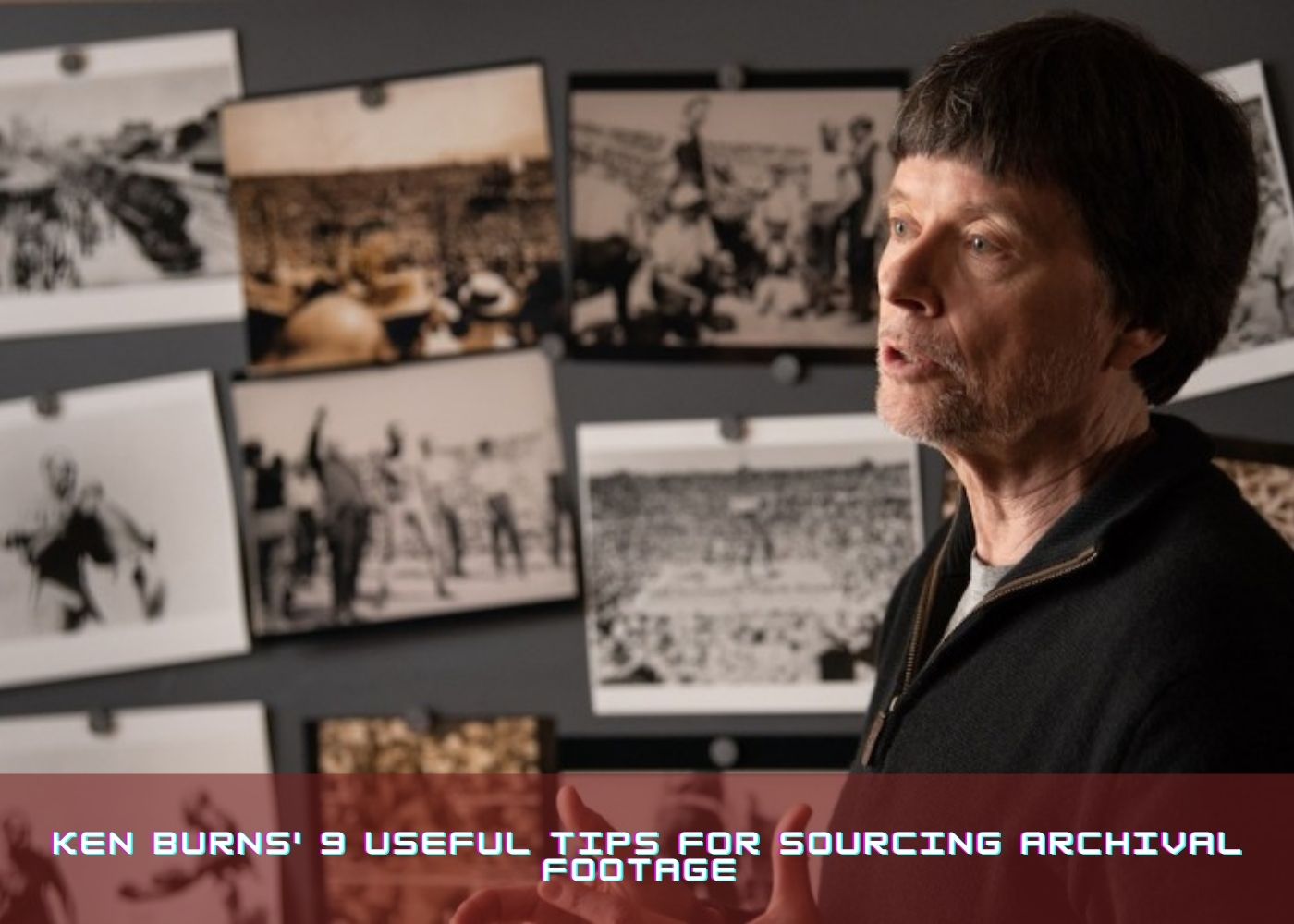 Ken Burns' 9 Useful Tips for Sourcing Archival Footage 