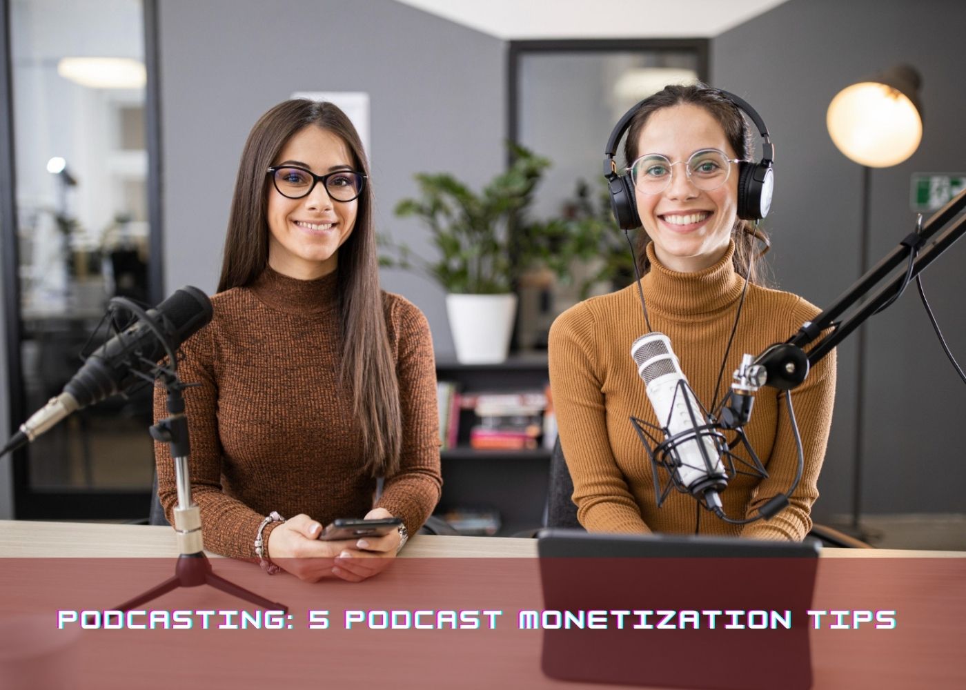 Podcasting: 5 Podcast Monetization Tips 