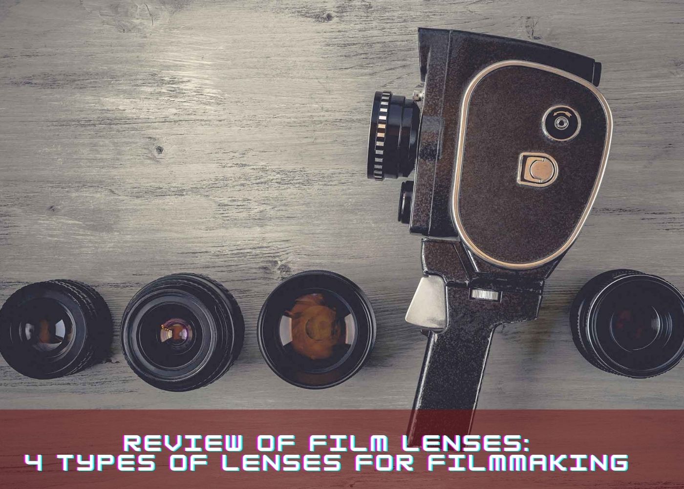 Review of Film Lenses: 4 Types of Lenses for Filmmaking 