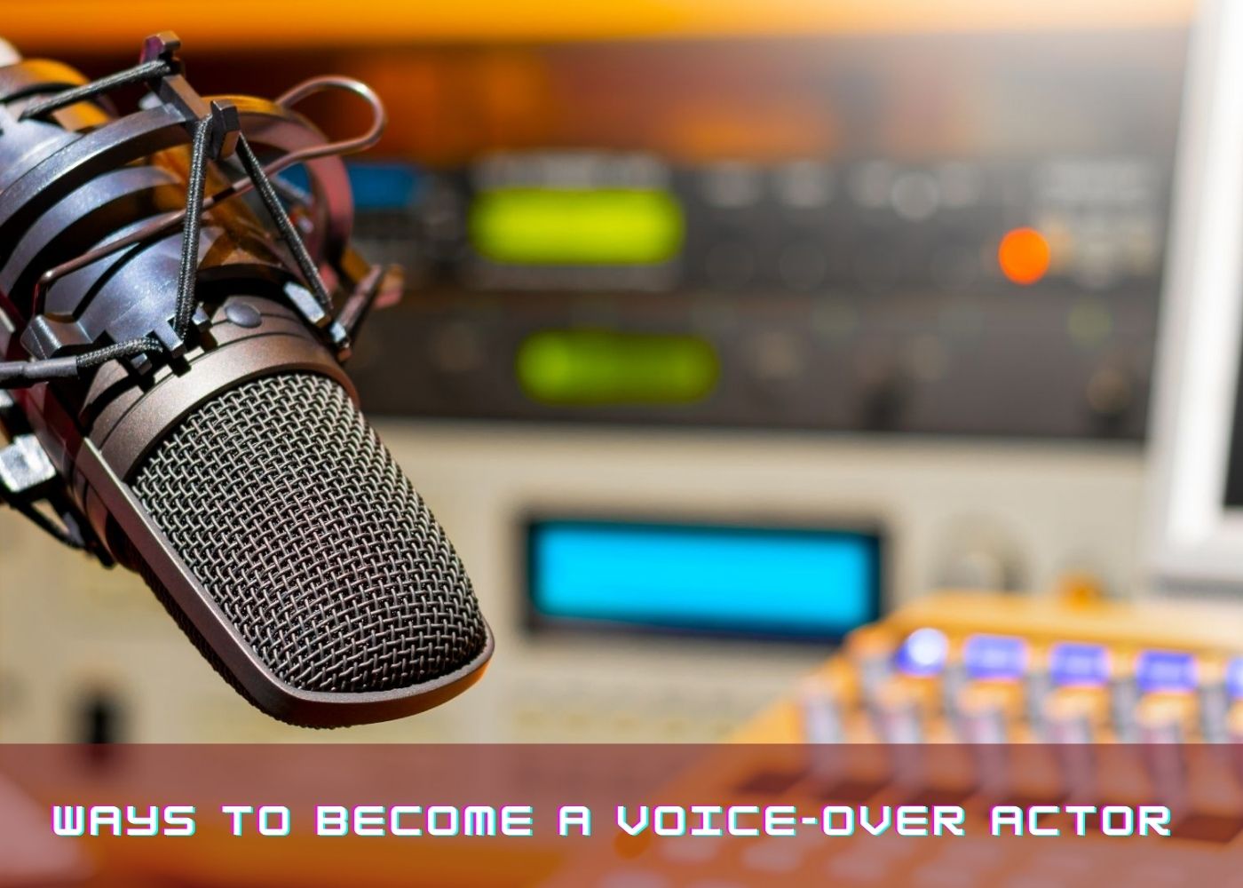 Ways to Become a Voice-Over Actor 
